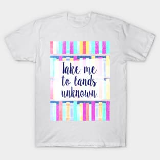 Take me to lands unknown T-Shirt